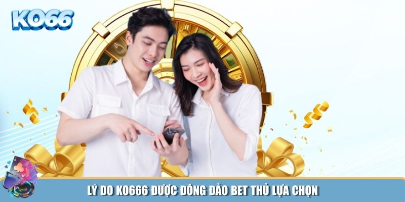 Tại sao nền tảng KO666 được ưa chuộng