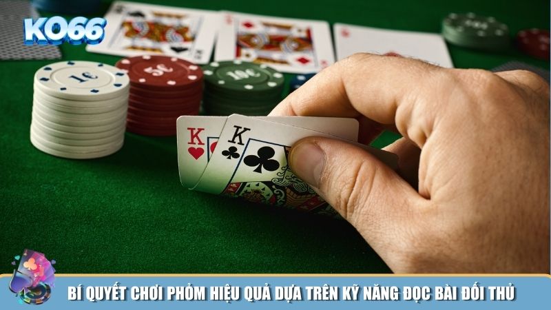 Bí quyết chơi phỏm hiệu quả dựa trên kỹ năng đọc bài đối thủ