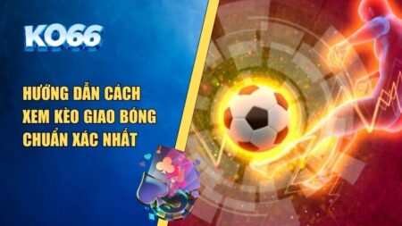 cách xem kèo giao bóng