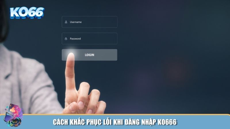 KO666 hướng dẫn anh em khắc phục lỗi khi đăng nhập